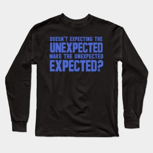 Doesn't Expecting The Unexpected Make The Unexpected Expected? Long Sleeve T-Shirt